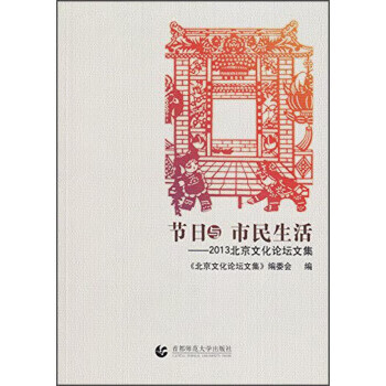 節日與市民生活:2013北京文化論壇文集 節日與市民生活:2013北京文化論壇文集