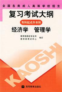 全國各類成人高等學校招生復習考試大綱:專科起點升本科:經(jīng)濟學管理學 全國各類成人高等學校招生復習考試大綱:專科起點升本科:經(jīng)濟學管理學