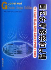 國內(nèi)外考察報告匯編--北京市世界銀行貸款住房和社會保障項目成果薈萃 國內(nèi)外考察報告匯編--北京市世界銀行貸款住房和社會保障項目成果薈萃