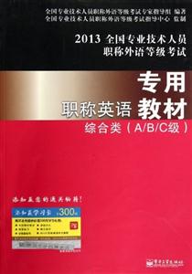 2013綜合類(A/B/C級)職稱英語專用教材全國專業(yè)技術(shù)人員職稱外語等級考試 2013綜合類(A/B/C級)職稱英語專用教材全國專業(yè)技術(shù)人員職稱外語等級考試